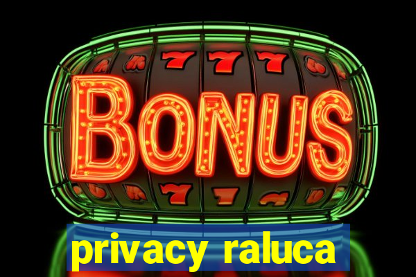 privacy raluca