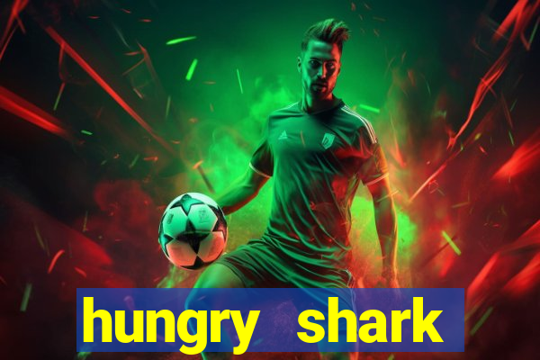 hungry shark evolution dinheiro infinito 2024