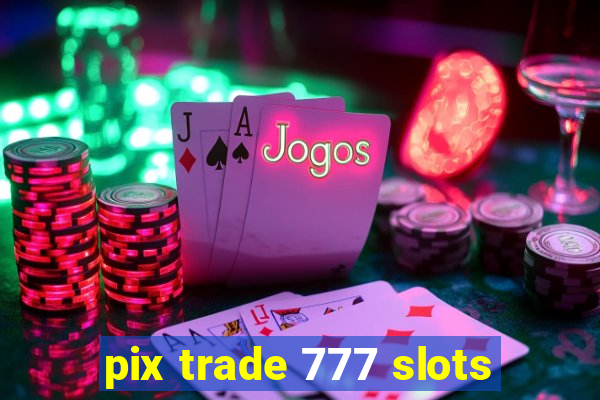 pix trade 777 slots