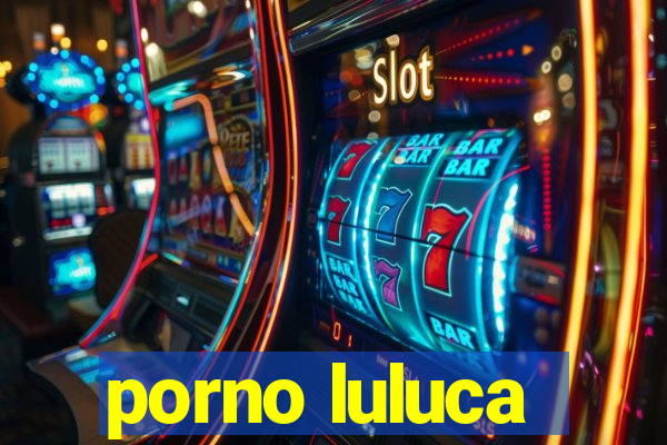 porno luluca