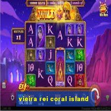 vieira rei coral island