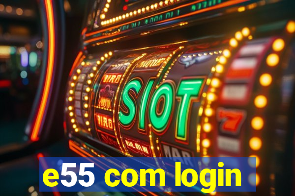 e55 com login