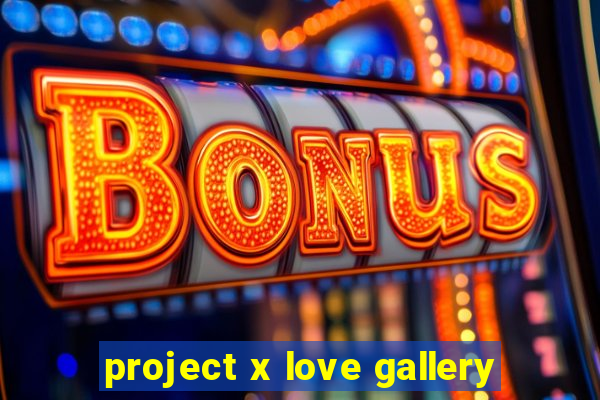 project x love gallery