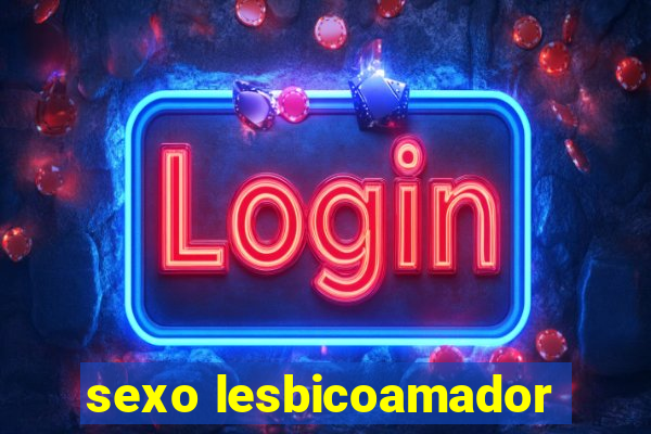 sexo lesbicoamador