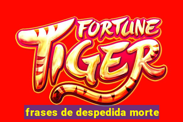 frases de despedida morte