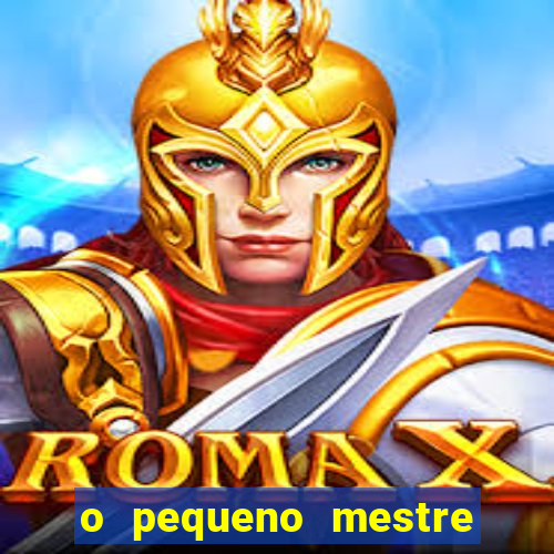 o pequeno mestre frases o pequeno mestre mensagens