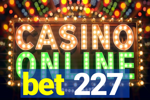 bet 227