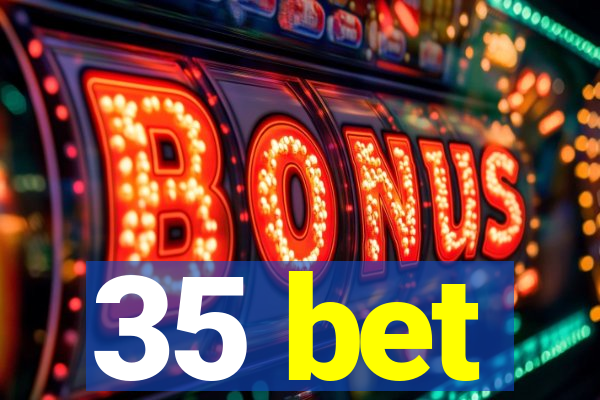 35 bet