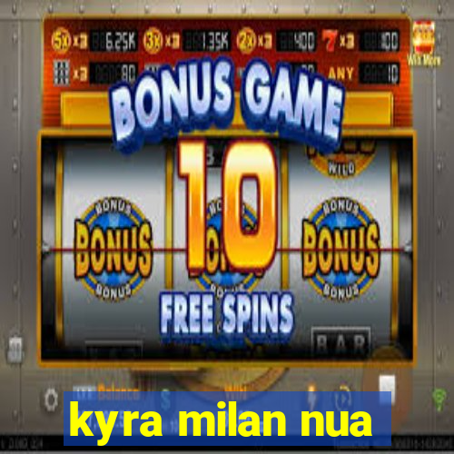 kyra milan nua