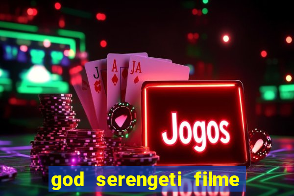 god serengeti filme completo dublado