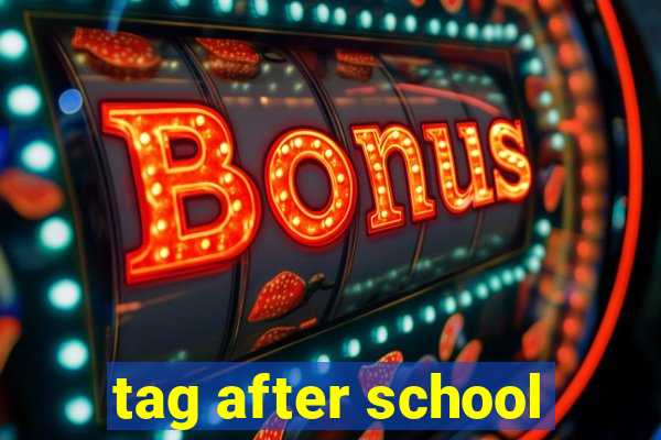 tag after school