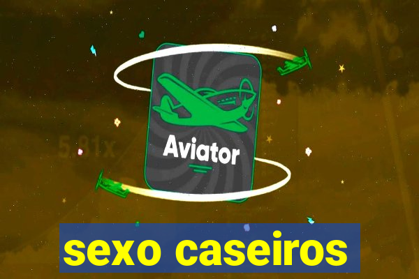 sexo caseiros