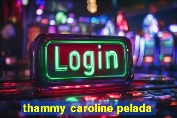 thammy caroline pelada
