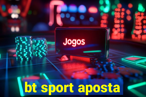 bt sport aposta