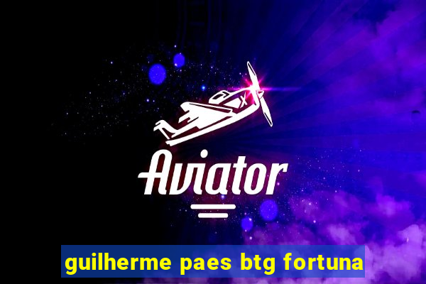 guilherme paes btg fortuna