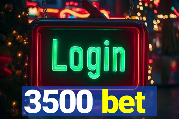 3500 bet