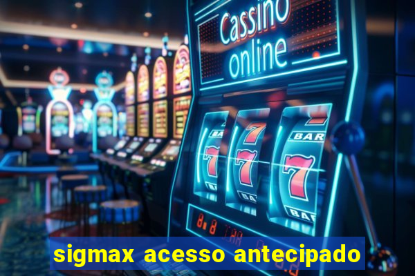 sigmax acesso antecipado