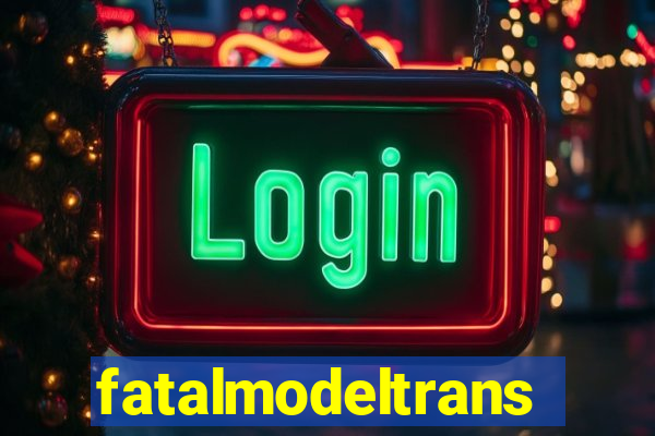fatalmodeltransex
