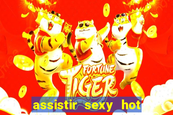 assistir sexy hot ao vivo gratis