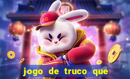 jogo de truco que ganha dinheiro de verdade
