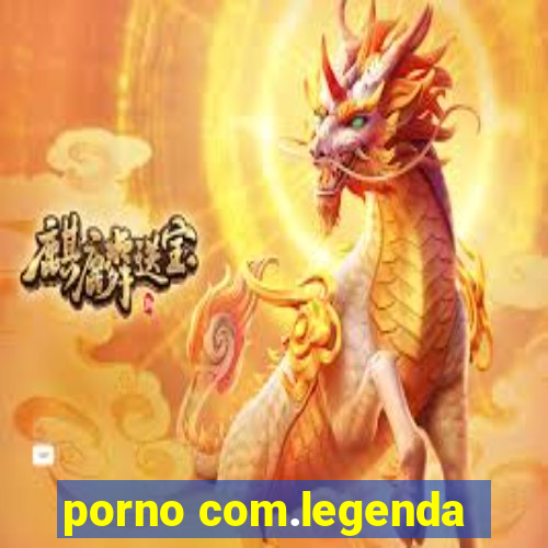 porno com.legenda