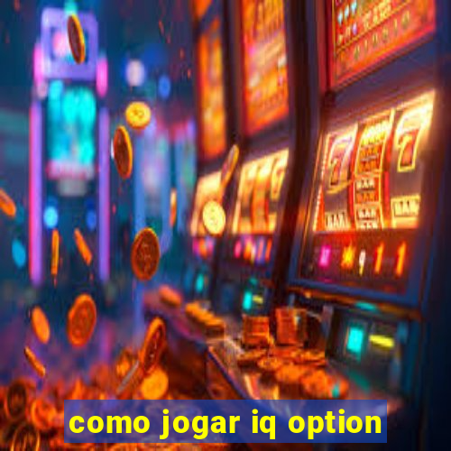 como jogar iq option