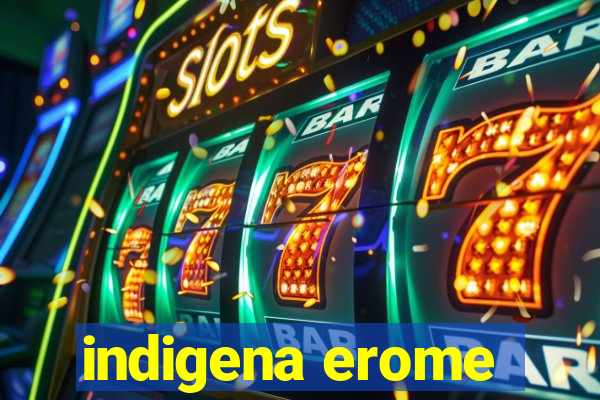 indigena erome