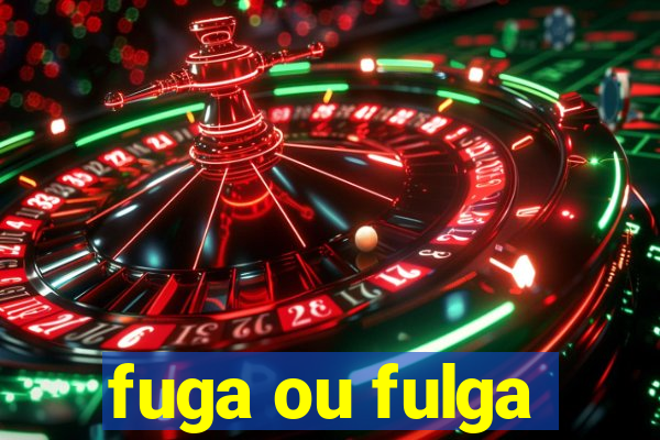 fuga ou fulga