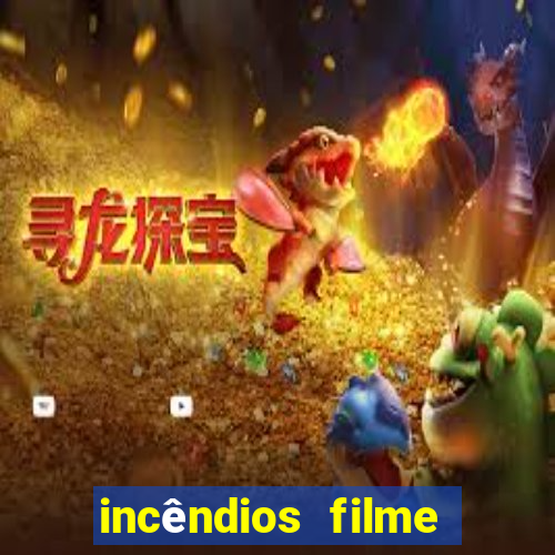 incêndios filme completo youtube incêndios filme completo dublado
