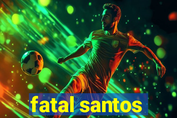 fatal santos