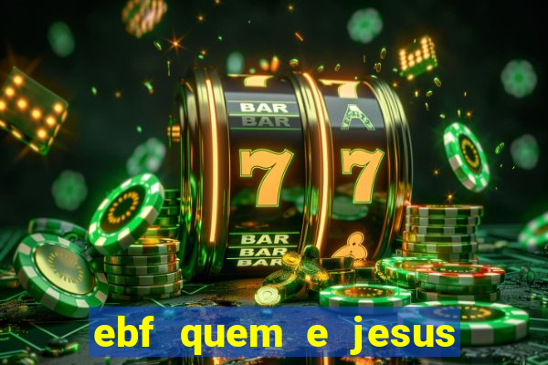 ebf quem e jesus ebf jesus meu super heroi