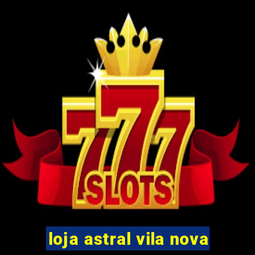 loja astral vila nova