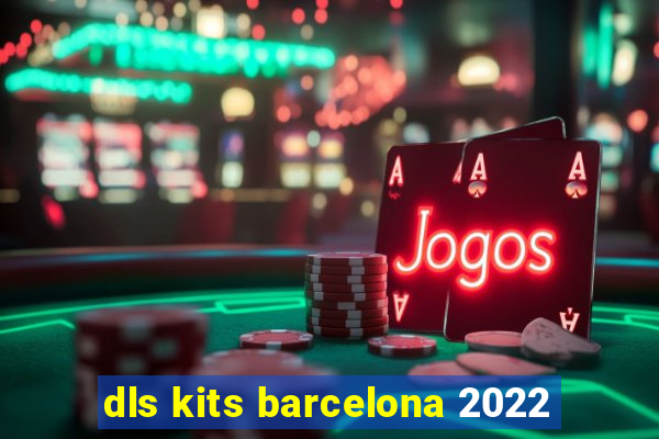 dls kits barcelona 2022