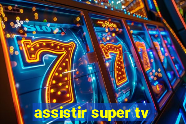 assistir super tv