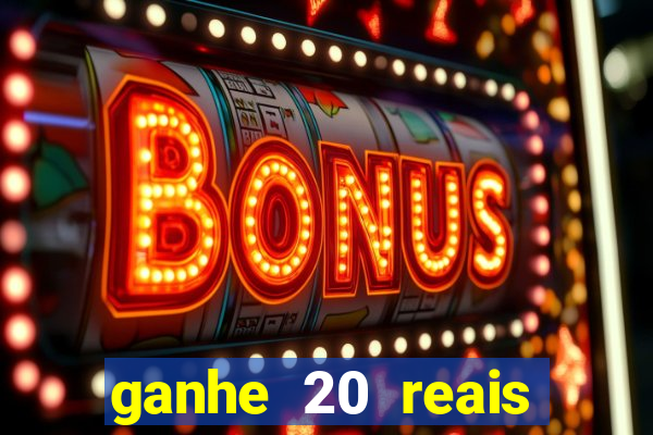 ganhe 20 reais para apostar cassino