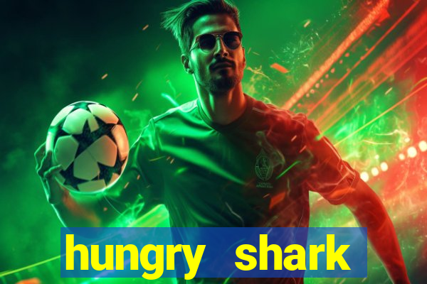 hungry shark evolution dinheiro infinito