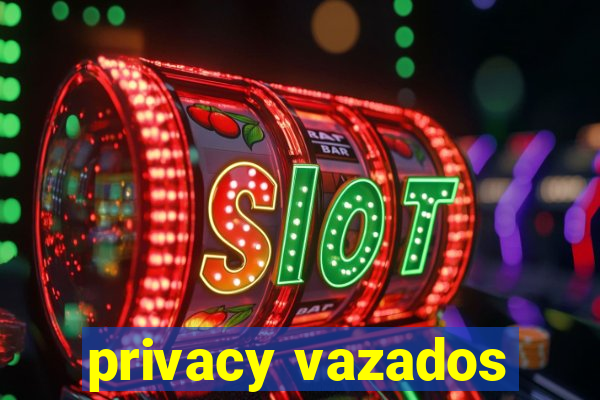 privacy vazados