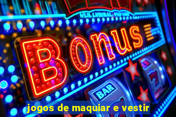 jogos de maquiar e vestir