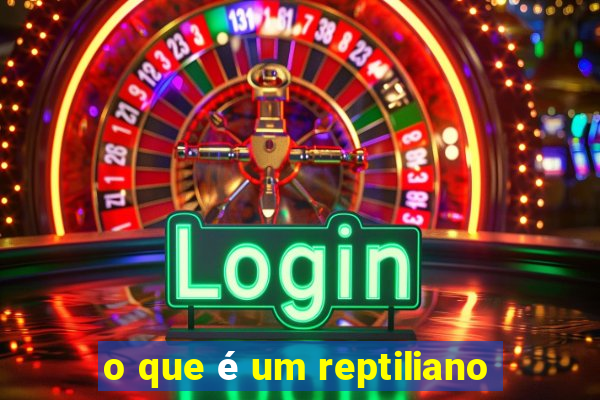 o que é um reptiliano