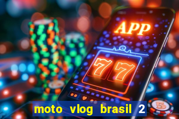 moto vlog brasil 2 dinheiro infinito