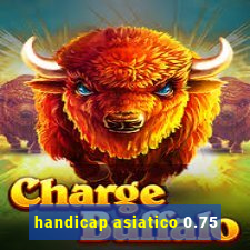 handicap asiatico 0.75