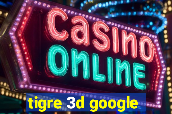 tigre 3d google