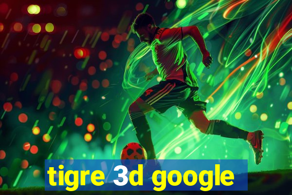 tigre 3d google
