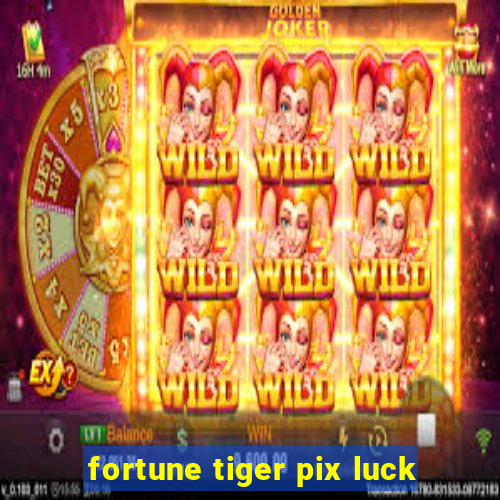 fortune tiger pix luck