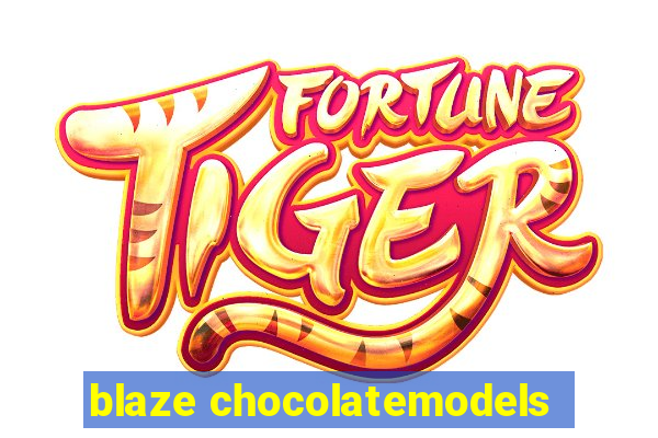 blaze chocolatemodels