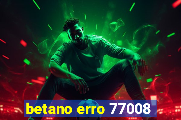 betano erro 77008
