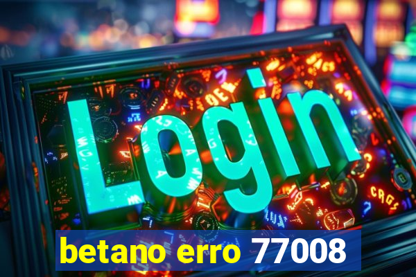 betano erro 77008