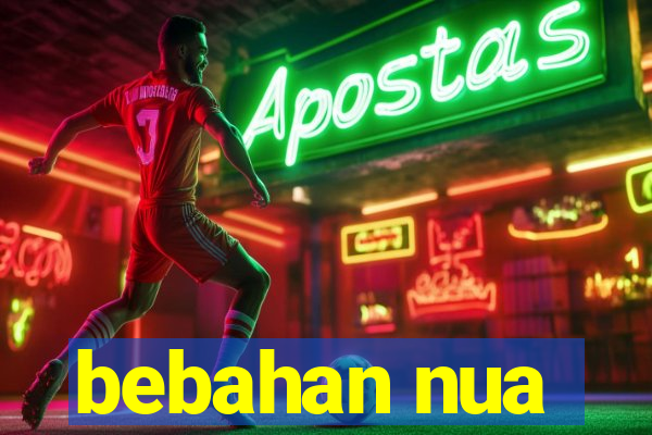 bebahan nua