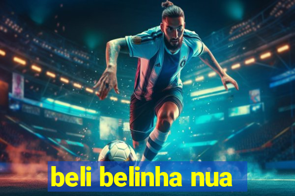 beli belinha nua
