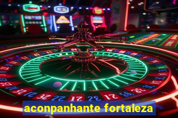 aconpanhante fortaleza